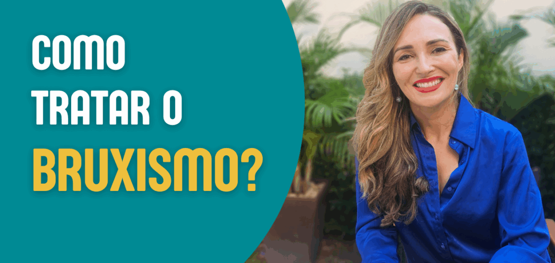Como tratar o Bruxismo. Liberte-se - Dra. Roberta Bossolani
